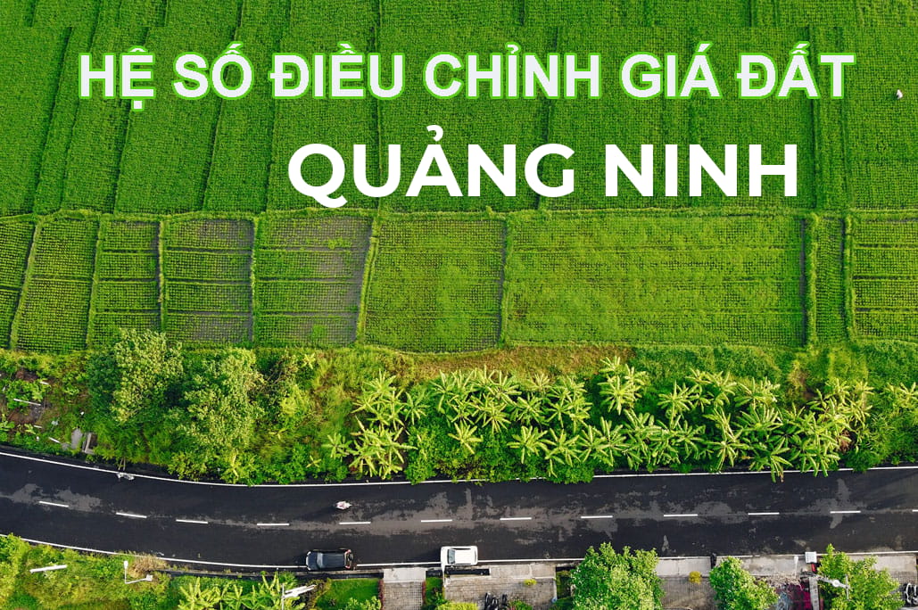 Hệ số điều chỉnh giá đất Quảng Ninh có bảng giá đất kèm theo